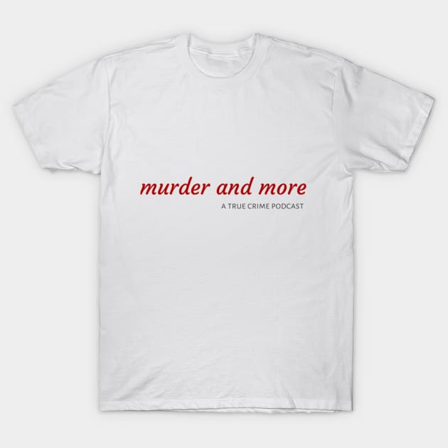 Murder and More T-Shirt by Murder and More